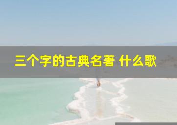 三个字的古典名著 什么歌